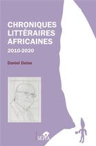 Couverture du livre « Chroniques littéraires africaines 2010-2020 » de Daniel Delas aux éditions Sepia