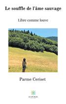 Couverture du livre « Le souffle de l'âme sauvage ; libre comme louve » de Parme Ceriset aux éditions Le Lys Bleu