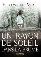 Couverture du livre « Un rayon de soleil dans la brume » de Elowen Mae aux éditions Bookelis