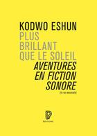 Couverture du livre « Plus brillant que le soleil - aventures en fiction sonore » de Eshun Kodwo aux éditions Philharmonie De Paris