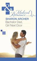 Couverture du livre « Bachelor Dad, Girl Next Door (Mills & Boon Medical) » de Sharon Archer aux éditions Mills & Boon Series