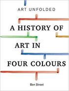 Couverture du livre « Art unfolded - a history of art in four colours » de Street Ben aux éditions Ilex