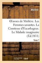 Couverture du livre « Oeuvres de Molière. Tome 7. Les Femmes savantes. La Comtesse d'Escarbagnas : . Le Malade imaginaire. La Gloire du Val-de-grâce » de Moliere (Poquelin Di aux éditions Hachette Bnf