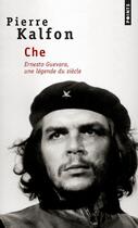 Couverture du livre « Che ; Ernesto Guevara, une légende du siècle » de Pierre Kalfon aux éditions Points