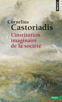 Couverture du livre « L'institution imaginaire de la société » de Cornelius Castoriadis aux éditions Points
