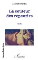 Couverture du livre « La couleur des repentirs » de Aurore Fernandes aux éditions Editions L'harmattan