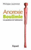 Couverture du livre « Anorexie. Boulimie : Les paradoxes de l'adolescence » de Philippe Jeammet aux éditions Fayard