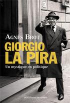 Couverture du livre « Giorgio La Pira ; un mystique en politique (1904-1977) » de Agnes Brot aux éditions Desclee De Brouwer
