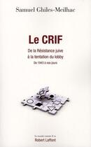 Couverture du livre « Le CRIF ; de la résistance juive à la tentation du lobby, de 1943 à nos jours » de Samuel Ghiles-Meilhac aux éditions Robert Laffont