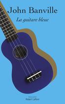 Couverture du livre « La guitare bleue » de John Banville aux éditions Robert Laffont