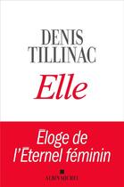 Couverture du livre « Elle ; éloge de l'éternel féminin » de Denis Tillinac aux éditions Albin Michel