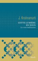 Couverture du livre « Cette lumière en nous ; la vraie méditation » de Jiddu Krishnamurti aux éditions Stock