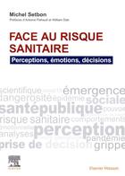 Couverture du livre « Face au risque sanitaire : perceptions, émotions, décisions » de Michel Setbon aux éditions Elsevier-masson