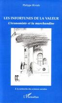 Couverture du livre « Les infortunes de la valeur ; l'économiste et la marchandise » de Philippe Riviale aux éditions L'harmattan