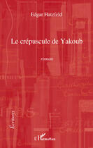 Couverture du livre « Le crépuscule de Yakoub » de Edgar Hatzfeld aux éditions Editions L'harmattan