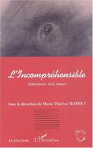 Couverture du livre « L'Incomprehensible ; Litterature, Reel, Visuel » de Marie-Therese Mathet aux éditions L'harmattan