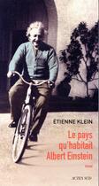 Couverture du livre « Le pays qu'habitait Albert Einstein » de Etienne Klein aux éditions Actes Sud