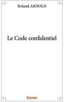 Couverture du livre « Le Code confidentiel » de Roland Arnold aux éditions Edilivre
