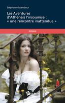 Couverture du livre « Les aventures d'Athénaïs l'insoumise : une rencontre inattendue » de Stephanie Mambour aux éditions Publibook