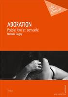 Couverture du livre « Adoration ; poésie libre et sensuelle » de Nathalie Cougny aux éditions Mon Petit Editeur