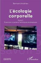 Couverture du livre « L'écologie corporelle t.2 ; émersion vivante et techniques écologiques » de Bernard Andrieu aux éditions L'harmattan