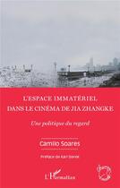 Couverture du livre « L'espace immatériel dans le cinema de Jia Zhangke ; une politique du regard » de Camilo Soares aux éditions L'harmattan