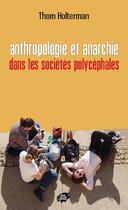 Couverture du livre « Anthropologie et anarchie - dans les societes polycephales » de Holterman Thom aux éditions Atelier Creation Libertaire