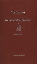 Couverture du livre « Le chutney, dix façons de le préparer » de Paul Pierron aux éditions Epure