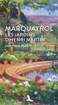 Couverture du livre « Marquayrol : les jardins d'Henri Martin » de Jean-Pierre Alaux aux éditions Toute Latitude