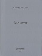 Couverture du livre « A la lettre » de Christian Garcin aux éditions Du Lerot
