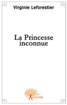 Couverture du livre « La princesse inconnue » de Virginie Leforestier aux éditions Edilivre