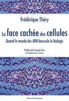 Couverture du livre « La face cachée des cellules ; quand le monde des ARN bouscule la biologie » de Frederique Thery aux éditions Editions Matériologiques