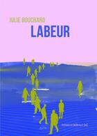 Couverture du livre « Labeur » de Julie Bouchard aux éditions La Contre Allee