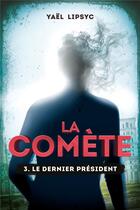 Couverture du livre « La comète Tome 3 : le dernier president » de Yael Lipsyc aux éditions Kennes Editions