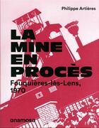 Couverture du livre « La mine en procès : fouquières-lès-Lens, 1970 » de Philippe Artieres et Michelle Zancarini-Fournel et Eric De Chassey aux éditions Anamosa