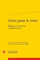 Couverture du livre « Ainsi passe le texte ; mélanges en hommage à Madeleine Jeay » de  aux éditions Classiques Garnier