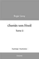 Couverture du livre « Chemin vers l'eveil - tome 3 » de Leroy Roger aux éditions Edilivre