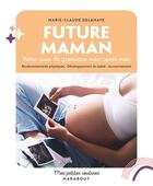 Couverture du livre « Mes petites routines : Future maman : Votre suivi de grossesse mois après mois : Bouleversements physiques - Développement du bébé - Accouchement » de Marie-Claude Delahaye aux éditions Marabout