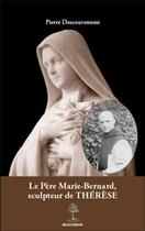Couverture du livre « Le père Marie-Bernard, sculpteur de Thérèse » de Pierre Descouvemont aux éditions Beauchesne