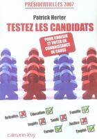 Couverture du livre « Testez les candidats ; présidentielles 2007 : votez en connaissance de cause » de Patrick Herter aux éditions Calmann-levy