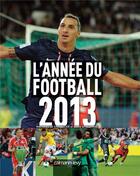 Couverture du livre « L'année du football 2013 » de Mathieu Le Chevallier et David Opoczynski aux éditions Calmann-levy