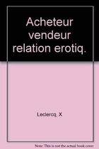 Couverture du livre « Acheteur Vendeur Relation Erotiq. » de Leclercq Ep aux éditions Organisation