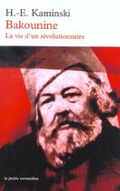 Couverture du livre « Bakounine la vie d'un revolutionnaire » de Hanns-Erich Kaminski aux éditions Table Ronde