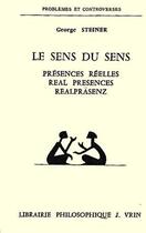 Couverture du livre « Le sens du sens ; présences réelles / real presences / realpräsenz » de George Steiner aux éditions Vrin