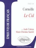 Couverture du livre « Étude sur Corneille ; le Cid ; épreuves de français » de Aude Catteau et Marie-Christine Sainfel aux éditions Ellipses