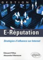 Couverture du livre « E-réputation ; stratégie d'influence sur Internet » de Edouard Fillias et Alexandre Villeneuve aux éditions Ellipses