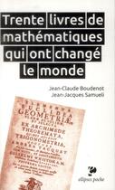 Couverture du livre « Trente livres de mathematiques qui ont change le monde » de Jean-Jacques Samueli aux éditions Ellipses