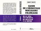 Couverture du livre « Guide de l'industrie nucleaire francaise ; de la mine aux déchets, du réacteur à la bombe » de Mary Davis aux éditions L'harmattan