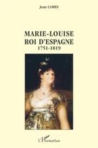 Couverture du livre « Marie-Louise roi d'Espagne : 1751-1819 » de Jean Cames aux éditions L'harmattan