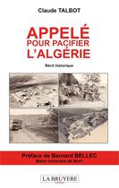 Couverture du livre « Appelé pour pacifier l'Algérie ; roman historique » de Claude Talbot aux éditions La Bruyere